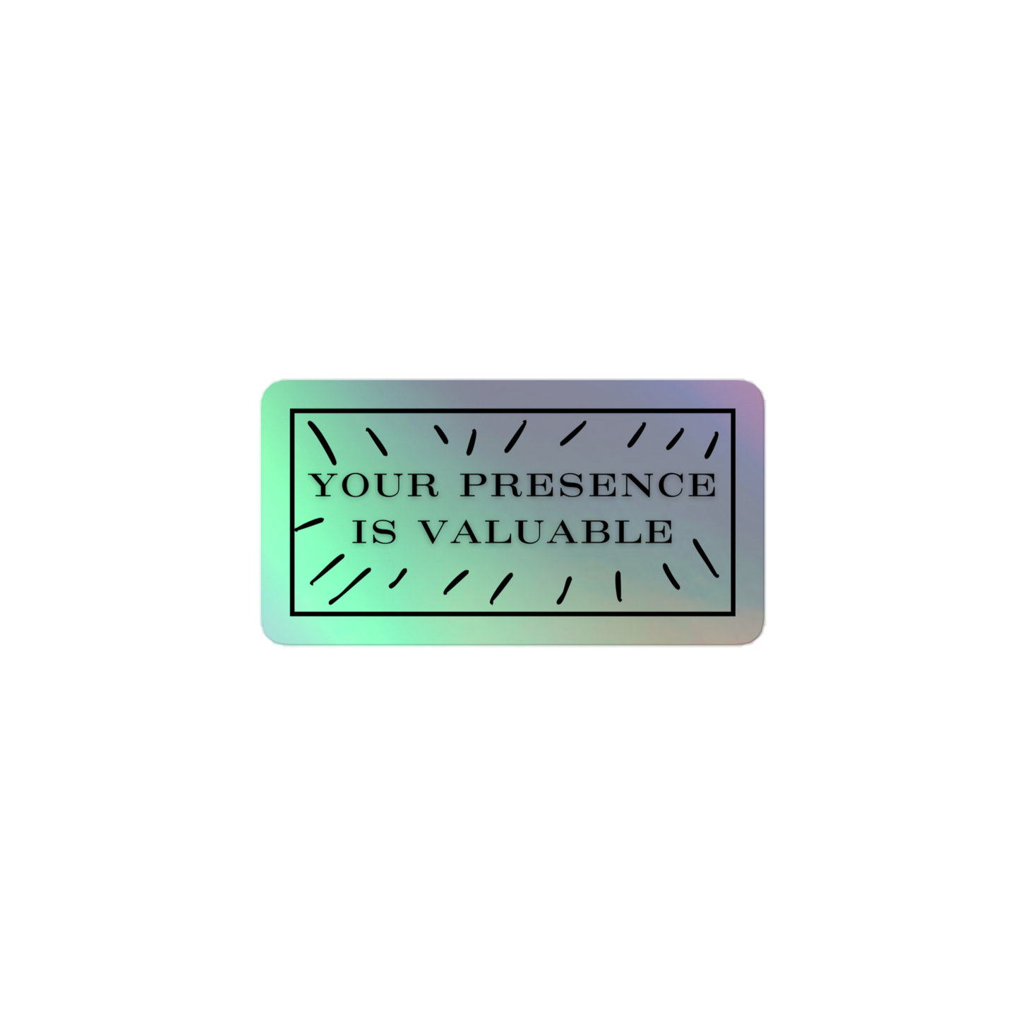 Your Presence Is Valuable Holographic stickers