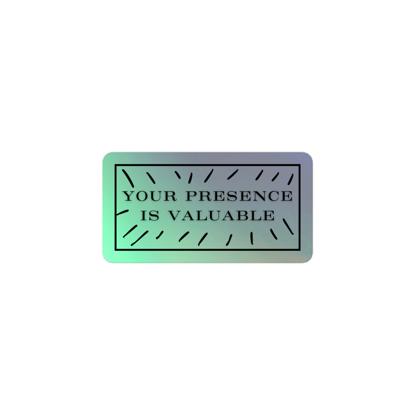 Your Presence Is Valuable Holographic stickers
