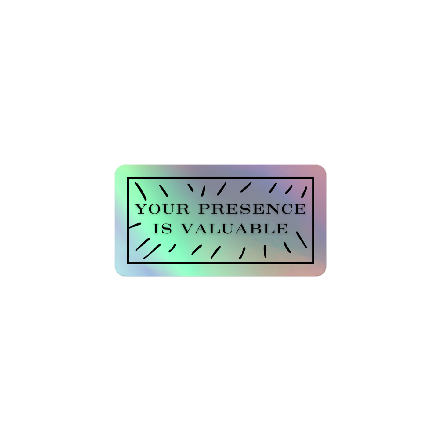 Your Presence Is Valuable Holographic stickers
