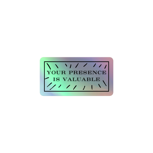 Your Presence Is Valuable Holographic stickers